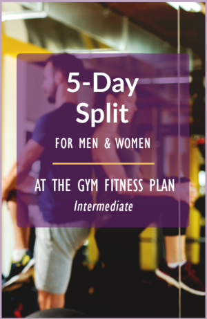 5-Day Split - 4-Week Plan Intermediate exercise routine for the gym