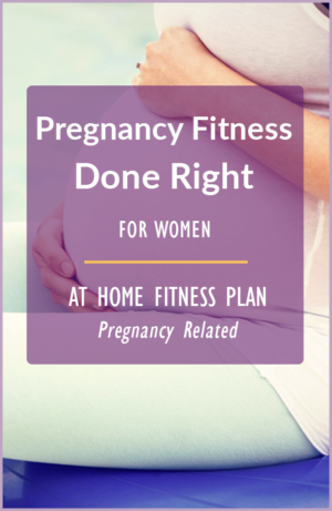 Pregnancy Fitness done right a workout and exercise program for pregnant women